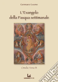 L'Evangelo della Pasqua settimanale. Omelie anno B libro