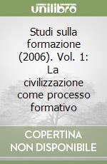 Studi sulla formazione (2006). Vol. 1: La civilizzazione come processo formativo libro