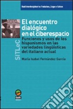 El Encuentro dialogico en el ciberespacio. Funciones y usos de los hispanismos en las variedades linguisticas del italiano actual libro