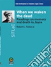 When we waken the dead. Readings on memory and death in Joyce libro