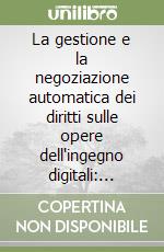 La gestione e la negoziazione automatica dei diritti sulle opere dell'ingegno digitali: aspetti giuridici e informatici