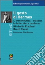 Il gesto di Hermes. L'ermeneutica, i classici, la letteratura moderna (Holderlin, Flaubert, Broch, Pound) libro