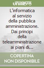 L'informatica al servizio della pubblica amministrazione. Dai principi della teleamministrazione ai piani di e-government