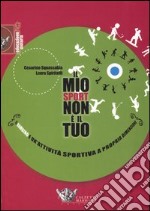 Il mio sport... non è il tuo. Il bambino e un'attività sportiva a propria dimensione libro