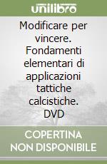 Modificare per vincere. Fondamenti elementari di applicazioni tattiche calcistiche. DVD libro