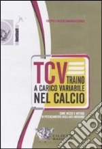 TCV. Traino a carico variabile nel calcio come mezzo e metodo di potenziamento degli arti inferiori. DVD. Con libro