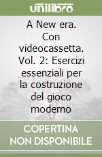 A New era. Con videocassetta. Vol. 2: Esercizi essenziali per la costruzione del gioco moderno libro