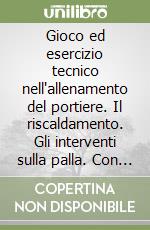 Gioco ed esercizio tecnico nell'allenamento del portiere. Il riscaldamento. Gli interventi sulla palla. Con DVD libro