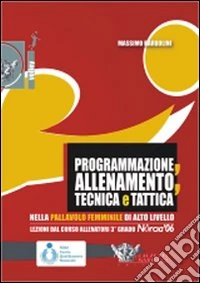 Programmazione, allenamento, tecnica e tattica nella pallavolo femminile di alto livello. Con DVD libro