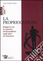 La propriocezione. Rapporti con la capacità di disequilibrio negli sport di situazione libro