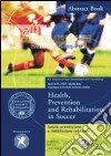 Salute, prevenzione e riabilitazione nel calcio-Health, prevention and rehabilitation in soccer. Atti del convegno (Milano, 14-15 aprile 2007). Ediz. bilingue libro