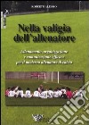 Nella valigia dell'allenatore. Allenamento, organizzazione e comunicazione efficace per il moderno allenatore di calcio libro di Alessio Roberto