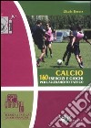 Calcio. 160 esercizi e giochi per l'allenamento tattico. Ediz. illustrata libro