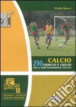 Calcio. 250 esercizi e giochi per il perfezionamento tattico. Ediz. illustrata libro