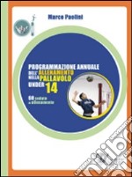 Programmazione annuale dell'allenamento nella pallavolo under 14. Ediz. illustrata libro