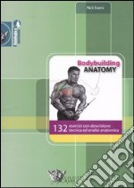 Bodybuilding anatomy. 132 esercizi con descrizione tecnica ed analisi anatomica. Ediz. illustrata libro