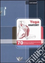 Yoga anatomy. 70 posizioni con descrizione tecnica ed analisi anatomica libro