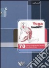 Yoga anatomy. 70 posizioni con descrizione tecnica ed analisi anatomica libro