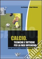 Calcio. Tecniche e tattiche per la fase offensiva. Ediz. illustrata