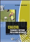 Calcio. Tecniche e tattiche per la fase offensiva. Ediz. illustrata libro