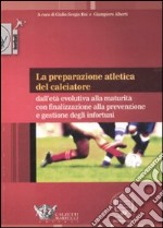 La preparazione atletica del calciatore. Dall'età evolutiva alla maturità con finalizzazione alla prevenzione e gestione degli infortuni libro