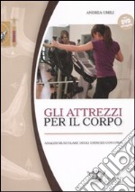 Gli attrezzi per il corpo. Analisi muscolare degli esercizi con i pesi. Con DVD libro