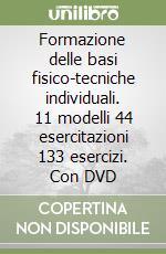 Formazione delle basi fisico-tecniche individuali. 11 modelli 44 esercitazioni 133 esercizi. Con DVD libro