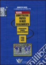 Nuova dimostrazione pratica di mezzi d'allenamento. Esercitazioni a bassa ed alta intensità senza e con la palla. DVD. Con libro libro