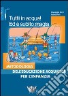 Tutti in acqua! Ed è subito magia. Metodologia dell'educazione acquatica per l'infanzia libro