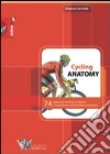 Cycling anatomy. 74 esercizi per la forza, la velocità e la resistenza con descrizione anatomica. Ediz. illustrata libro