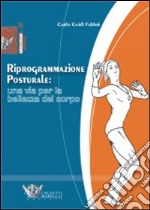 Riprogrammazione posturale: una via per la bellezza del corpo. Ediz. illustrata libro