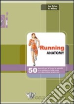 Running anatomy. 50 esercizi per la forza, la velocità e la resistenza nella corsa con descrizione anatomica. Ediz. illustrata