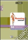 Running anatomy. 50 esercizi per la forza, la velocità e la resistenza nella corsa con descrizione anatomica. Ediz. illustrata libro