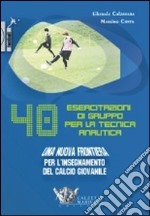 Quaranta esercitazioni di gruppo per la tecnica analitica. Una nuova frontiera per l'insegnamento del calcio giovanile. DVD. Con libro libro