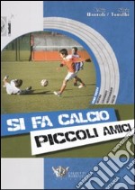 Si fa calcio piccoli amici. Con CD-ROM