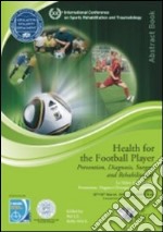 La salute del calciatore. Prevenzione, diagnosi, chirurgia e riabilitazione (Bologna, 12-13 marzo, 2011). Ediz. italiana e inglese libro