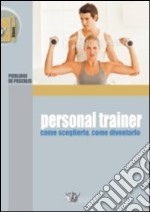 Personal trainer. Come sceglierlo, come diventarlo libro