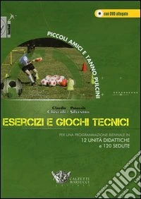 Esercizi e giochi tecnici. Per una programmazione biennale in 12 unità didattiche e 120 sedute. Piccoli amici e 1° anno pulcini. Con DVD