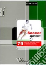 Soccer anatomy. 79 esercizi per la forza, la velocità e la resistenza nel calcio con descrizione anatomica libro