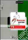 Soccer anatomy. 79 esercizi per la forza, la velocità e la resistenza nel calcio con descrizione anatomica libro