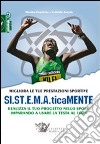 Migliora le tue prestazioni sportive. SI.ST.E.M.A.ticaMENTE. Realizza il tuo progetto nello sport imparando a usare la testa al 100% libro