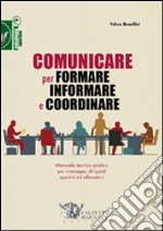 Comunicare per formare informare e coordinare. Manuale teorico-pratico per manager, dirigenti sportivi ed allenatori