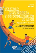 Tecnica calcistica e coordinazione di base. Fascia 9-11 anni. Approccio interdisciplinare per istruttori e preparatori atletici del settore giovanile libro