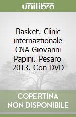 Basket. Clinic internaztionale CNA Giovanni Papini. Pesaro 2013. Con DVD libro