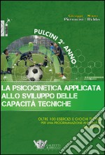 La psicocinetica applicata allo sviluppo delle capacità tecniche. Pulcini 2° anno. Oltre 100 esercizi e giochi tattici per una programmazione annuale in 36 sedute