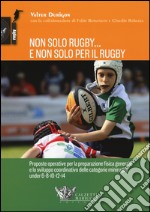 Non solo rugby... E non solo per il rugby. Ediz. illustrata