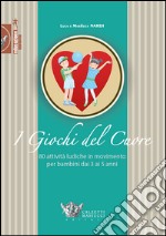 Giochi del cuore. 80 attività ludiche in movimento per bambini da 3 a 5 anni libro