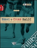 Nervi e cuore saldi. L'allenamento del velocista nelle sue componenti motivazionali e biologiche libro