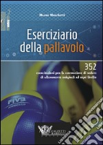 Eserciziario della pallavolo. 352 esercitazioni per la costruzione di sedute di allenamento originali ad ogni livello libro