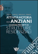 Attività motoria per anziani. 32 lezioni per ospiti di strutture residenziali. Ediz. illustrata libro